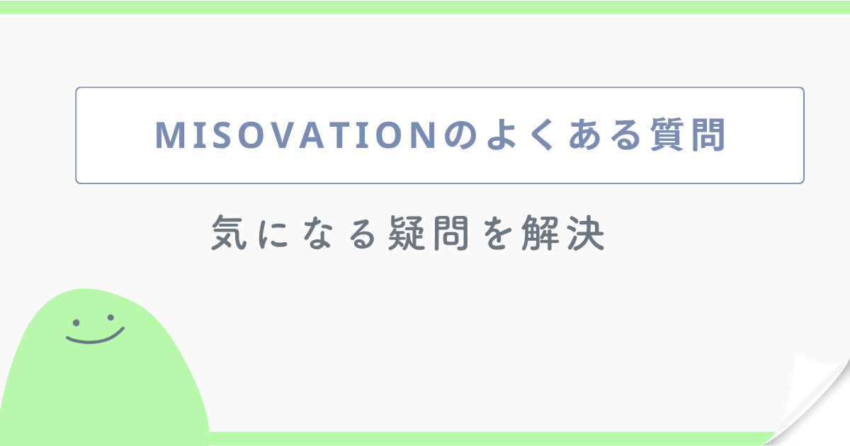MISOVATIONのよくある質問 気になる疑問を解決
