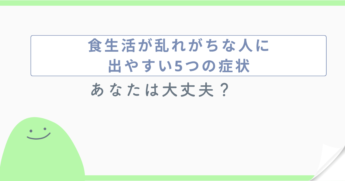 食生活が乱れがちな人に出やすい5つの症状 あなたは大丈夫?