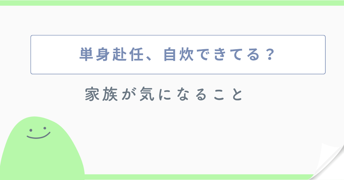 単身赴任、自炊できてる? 家族が気になること